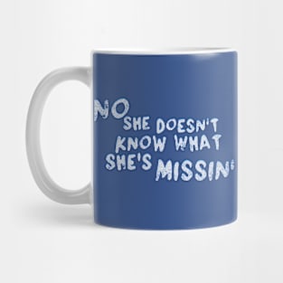 No She Doesn't Know What She's Missin' Mug